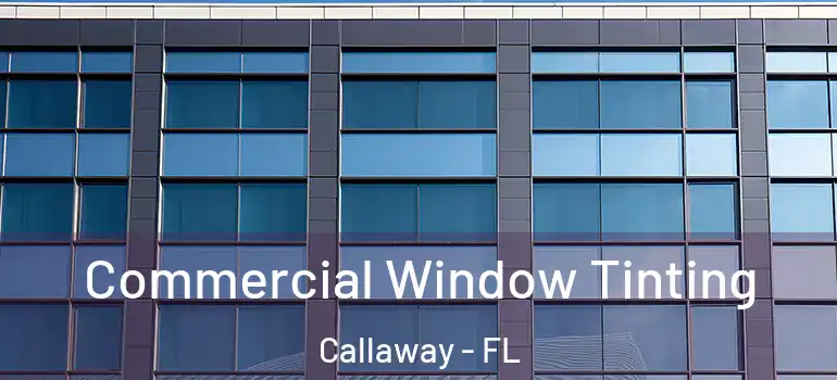  Commercial Window Tinting Callaway - FL