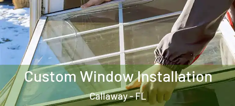  Custom Window Installation Callaway - FL