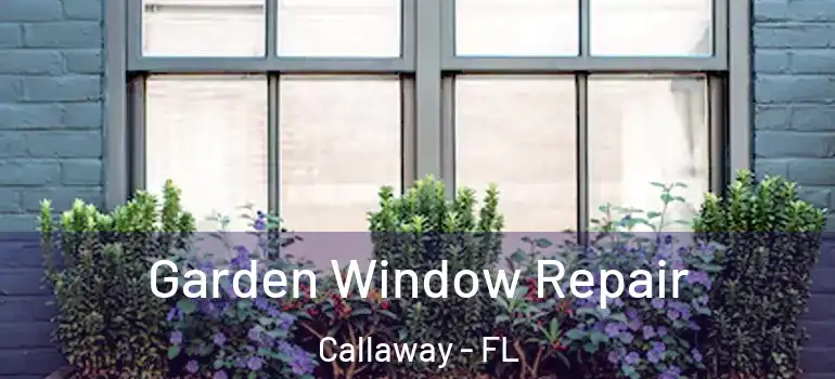  Garden Window Repair Callaway - FL