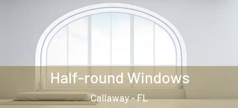  Half-round Windows Callaway - FL