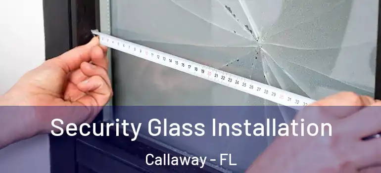  Security Glass Installation Callaway - FL