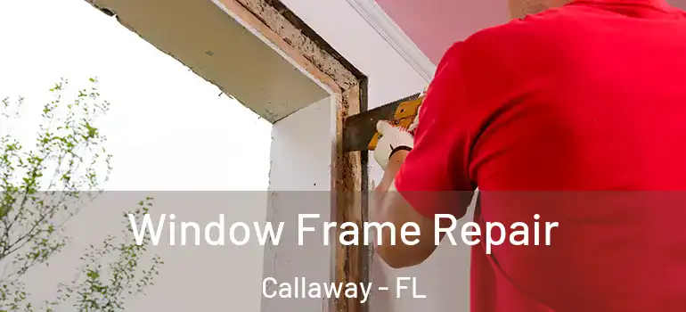  Window Frame Repair Callaway - FL