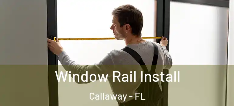  Window Rail Install Callaway - FL